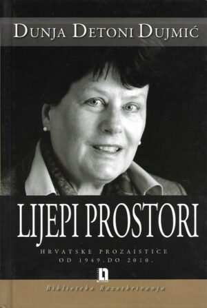 dunja detoni dujmić: lijepi prostori - hrvatske prozaistice od 1949. do 2010.