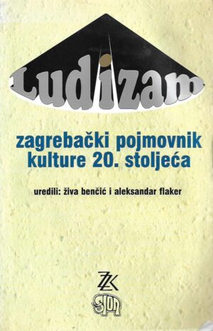 Živa benčić i aleksandar flaker (ur.): ludizam - zagrebački pojmovnik kulture 20. stoljeća