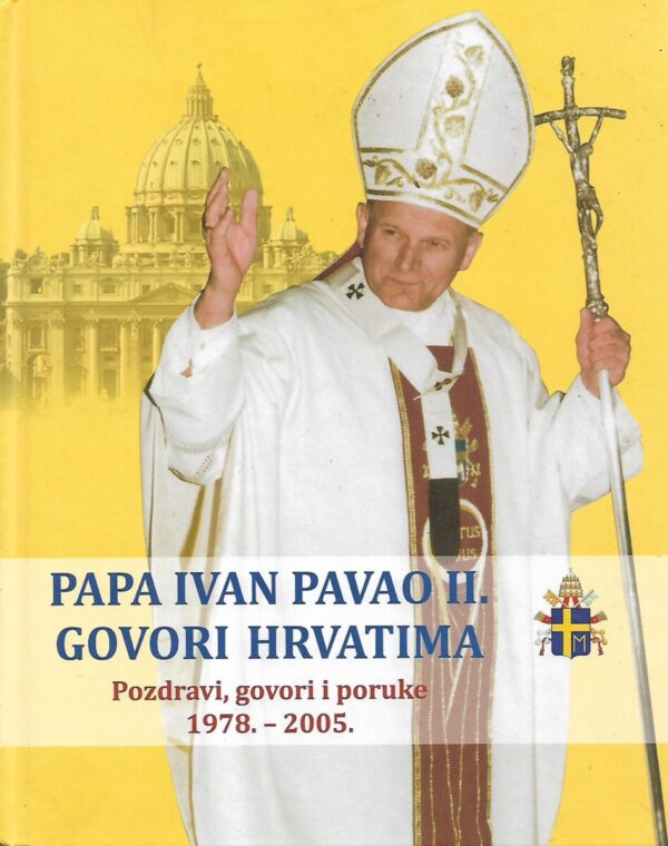 papa ivan pavao ii. govori hrvatima - pozdravi, govori i poruke 1978. - 2005.