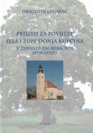 dragutin lugarec: prilozi za povijest sela i župe donja kupčina u Županiji zagrebačkoj (pokuplje)