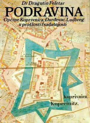 dragutin feletar: podravina - općine koprivnica, Đurđevac, ludbreg u prošlosti i sadašnjosti (s potpisom)