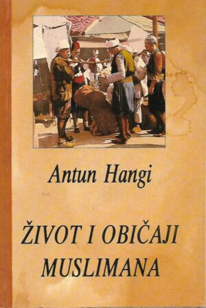 antun hangi: Život i običaji muslimana u bosni i hercegovini