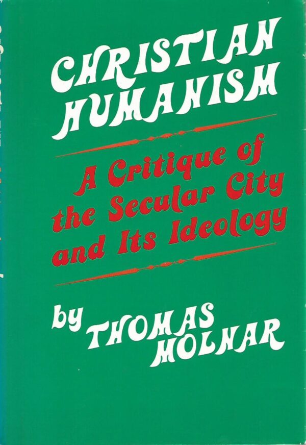 thomas molnar: christian humanism - a critique of the secular city and its ideology