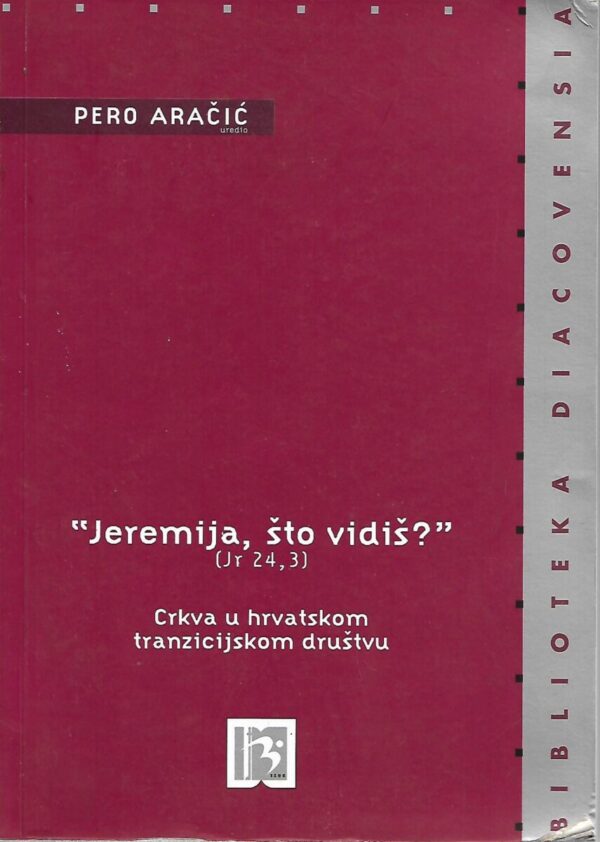 pero aračić (ur.): "jeremija, što vidiš?" crkva u hrvatskom tranzicijskom društvu