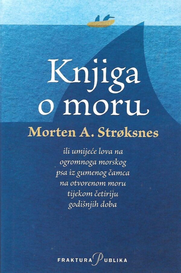 morten a. stroksnes: knjiga o moru ili umijeće lova na ogromnoga morskog psa iz gumenog čamca na otvorenom moru tijekom četiriju godišnjih doba