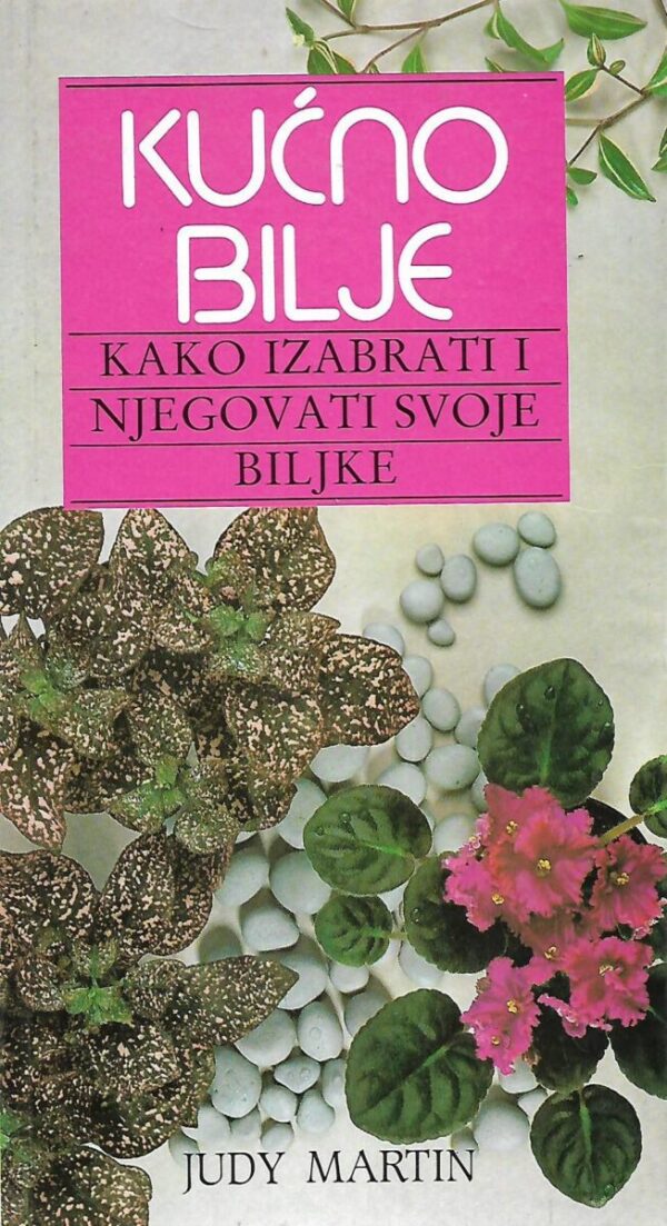 judy martin: kućno bilje - kako izabrati i njegovati svoje biljke