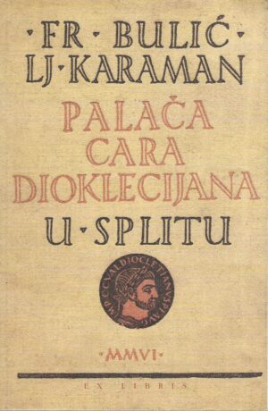 frane bulić i ljubo karaman: palača cara dioklecijana u splitu