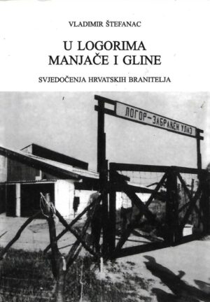 vladimir Štefanac: u logorima manjače i gline - svjedočenja hrvatskih branitelja