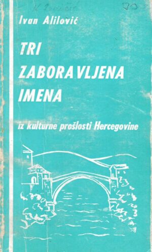 ivan alilović: tri zaboravljena imena - iz kulturne prošlosti hercegovine