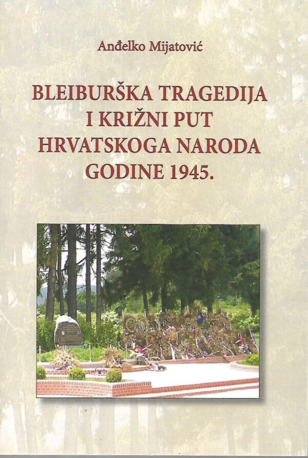 anđelko mijatović: bleiburška tragedija i križni put hrvatskoga naroda godine 1945.