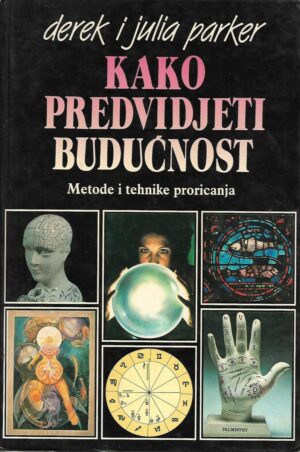 derek parker, julia parker: kako predvidjeti budućnost - metode i tehnike proricanja