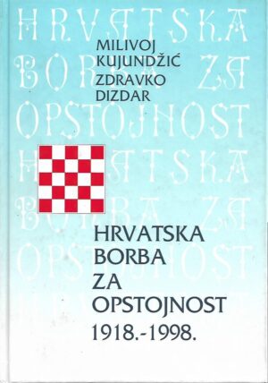 milivoj kujundžić, zdravko dizdar: hrvatska borba za opstojnost 1918.-1998.