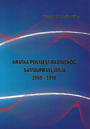 stjepan tonković- stipe: kratka povijest radničkog samoupravljanja 1950. - 1990.