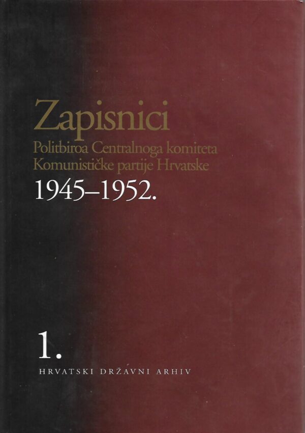 zapisnici politbiroa centralnoga komiteta komunističke partije hrvatske 1945-1952., svezak 1.