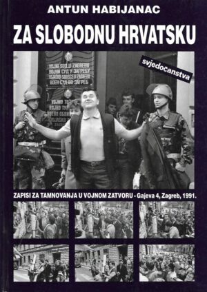 antun habijanac: za slobodnu hrvatsku - zapisi za tamnovanja u vojnom zatvoru - gajeva 4, zagreb, 1991.