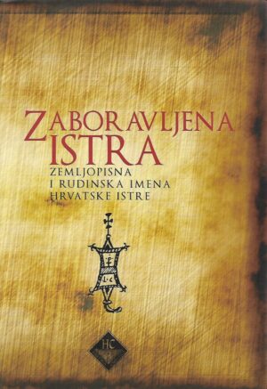 srđa orbanić: zaboravljena istra - zemljopisna i rudinska imena hrvatske istre