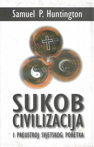 samuel p. huntington: sukob civilizacija i preustroj svjetskog poretka