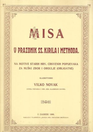 vilko novak: misa u prazdnik ss.kirila i methoda - na motive starih hrv.crkvenih  popjevaka za muški zbor i orgulje (obligatne)