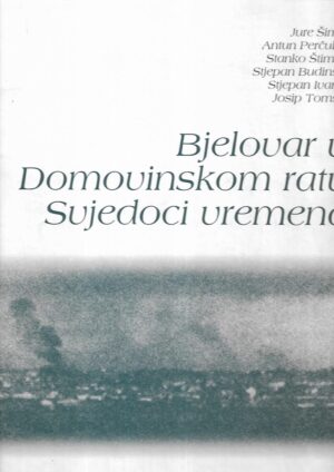 jure Šimić et al: bjelovar u domovinskom ratu - svjedoci vremena