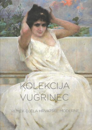 kolekcija vugrinec - remek-djela hrvatske moderne - katalog