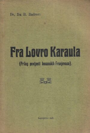 fra b.badrov: fra lovro karaula (prilog povijesti bosanskih franjevaca) - s potpisom b.badrov