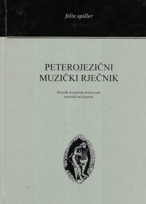 felix spiller: peterojezični muzički rječnik (hrvatski, engleski, francuski, njemački, talijanski)