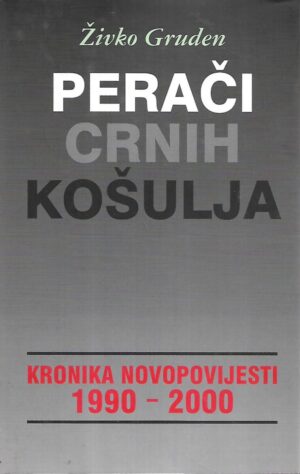 Željko gruden: perači crnih košulja / kronika novopovijesti 1990-2000