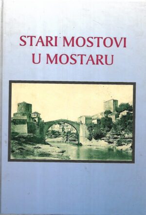 ante pavlović(prir.): stari mostovi u mostaru