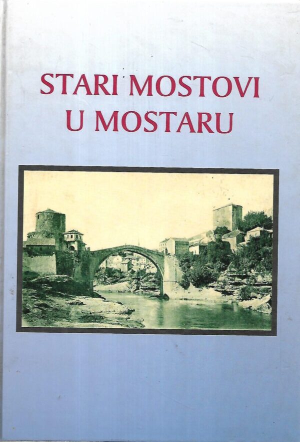 ante pavlović(prir.): stari mostovi u mostaru