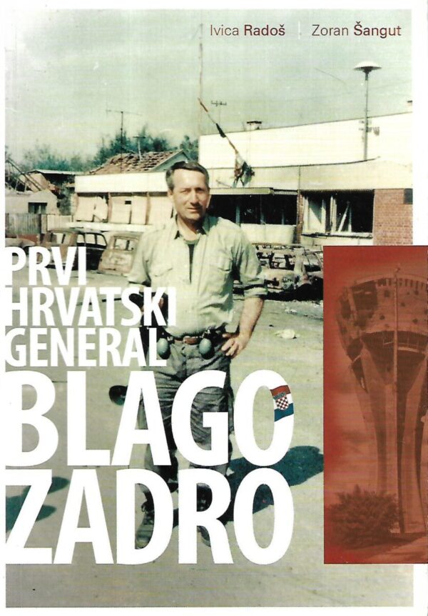 ivica radoš i zoran Šangut: prvi hrvatski general blago zadro