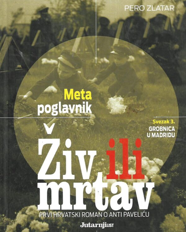 pero zlatar: meta poglavnik: Živ ili mrtav - prvi hrvatski roman o anti paveliću svezak 3.- grobnica u madridu