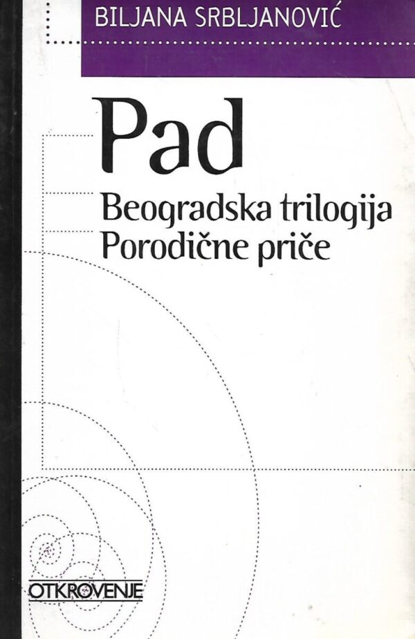 biljana srbljanović: pad / beogradska trilogija / porodične priče