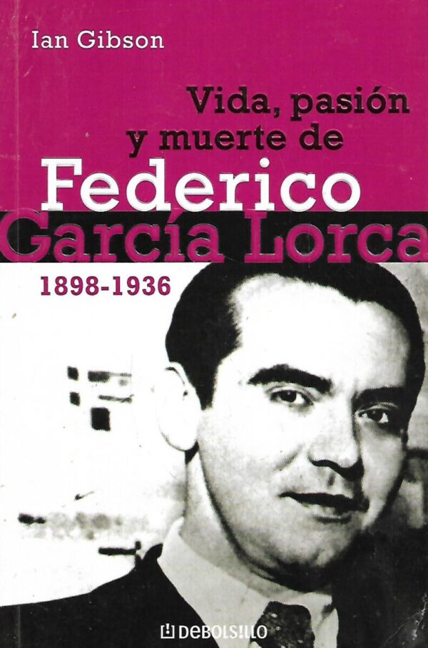 ian gibson: vida, pasion y muerte de federico garcía lorca 1898-1936