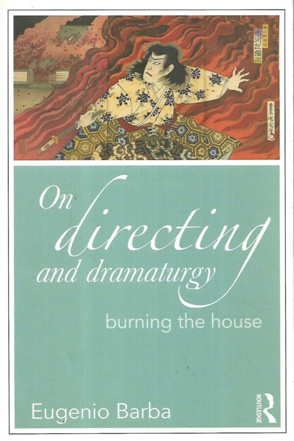 eugenio barba: on directing and dramaturgy / burning the house