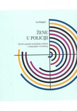 iva balgač: Žene u policiji: rodni aspekti policijske prakse u republici hrvatskoj