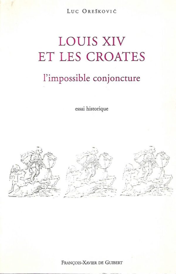 luc orešković: louis xiv et les croates. l'impossible conjoncture - s potpisom luca oreškovića