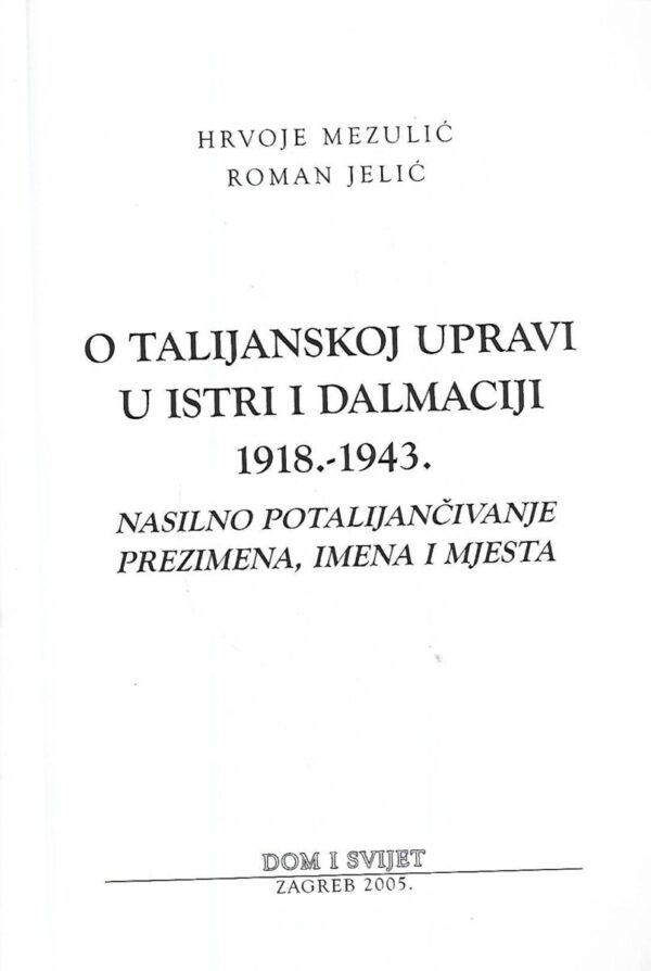 hrvoje mezulić i roman jelić: o talijanskoj upravi u istri i dalmaciji 1918.-1943. / nasilno potalijančivanje prezimena, imena i mjesta