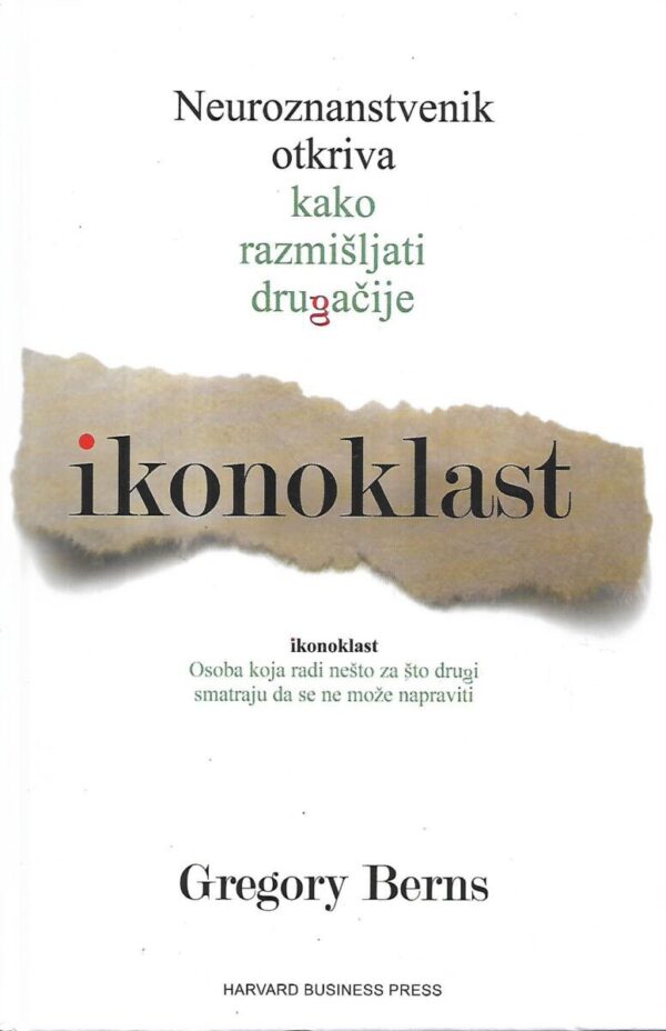 gregory berns: ikonoklast : neuroznanstvenik otkriva kako razmišljati drugačije