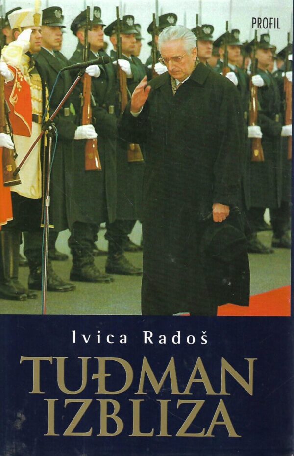 ivica radoš: tuđman izbliza : svjedočenja suradnika i protivnika
