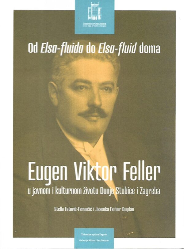 od elsa-fluida do elsa-fluid doma - eugen viktor feller u javnom i kulturnom životu donje stubice i zagreba.