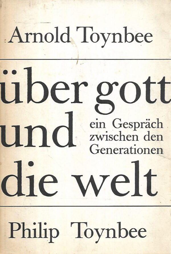 arnold i philip toynbee: uber gott und die welt- ein gespräch zwischen den generationen