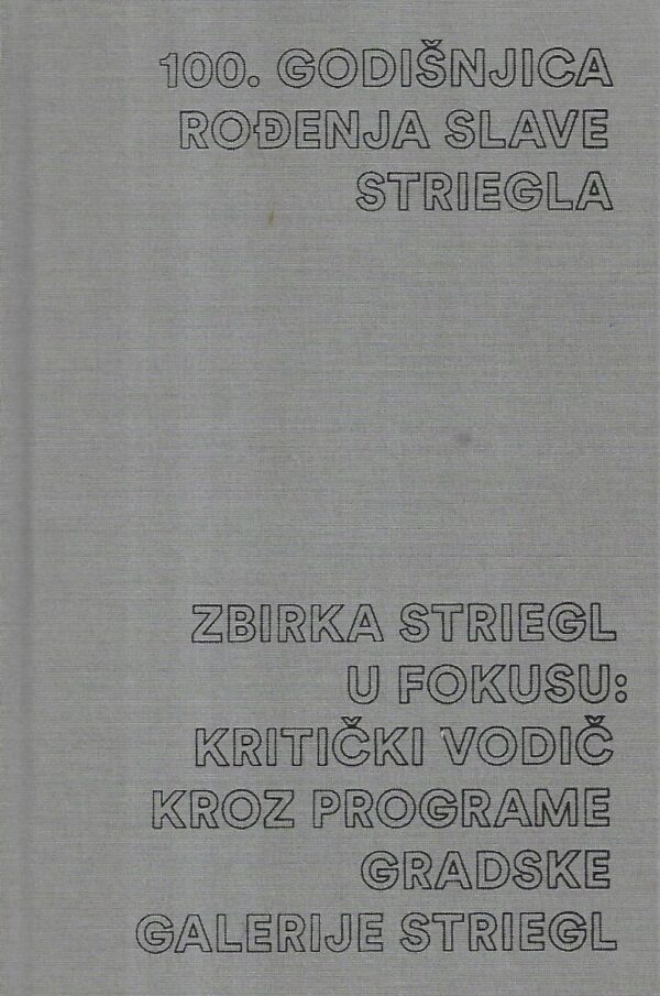 100. godišnjica rođenja slave striegla - zbirka striegl u fokusu: kritički vodič kroz programe gradske galerije striegl