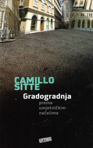 camillo sitte: gradogradnja prema umjetničkim načelima - prilog rješavanju modernih problema arhitekture i spomeničke plastike s posebnim osvrtom na beč