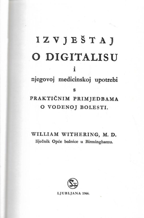 william withering : izvještaj o digitalisu i njegovoj medicinskoj upotrebi ; s praktičnim primjedbama o vodenoj bolestí .