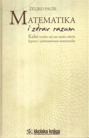 Željko pauše: matematika i zdrav razum - kako svatko od nas može otkriti ljepotu i jednostavnost matematike