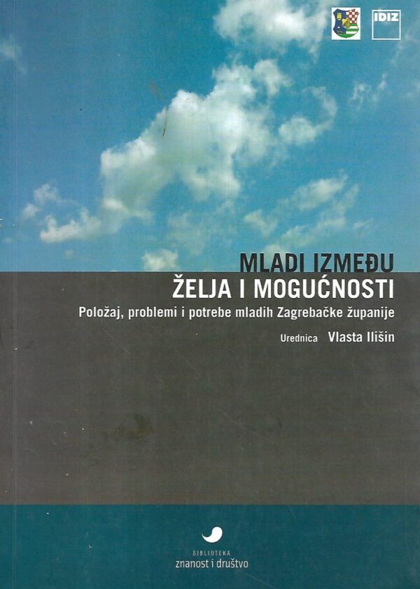 vlasta ilišin, ur.: mladi između želja i mogućnosti - položaj, problemi i potrebe mladih zagrebačke županije