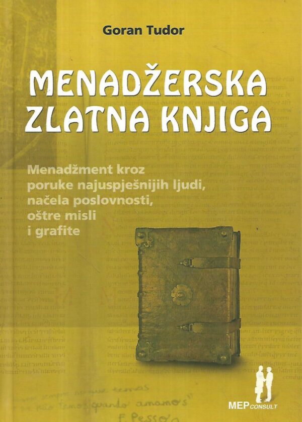 goran tudor: menadžerska zlatna knjiga- menadžment kroz poruke najuspješnijih ljudi, načela poslovnosti, oštre misli i grafite