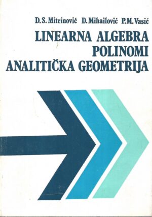 d. s. mitrinović, d. mihailović, p. m. vasić: linearna algebra / polinomi / analitička geometrija