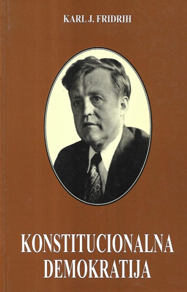 karl j. friedrich: konstitucionalna demokratija - teorija i praksa u evropi i americi