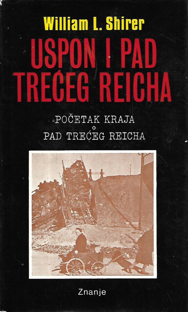 william l. shirer : uspon i pad trećeg reicha 4 - početak kraja / pad trećeg reicha